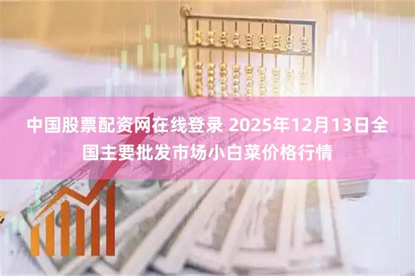 中国股票配资网在线登录 2025年12月13日全国主要批发市场小白菜价格行情